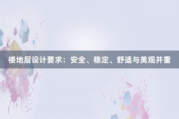 楼地层设计要求：安全、稳定、舒适与美观并重